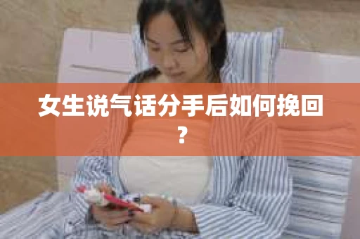 女生说气话分手后如何挽回？
