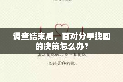 调查结束后，面对分手挽回的决策怎么办？
