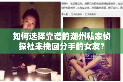 如何选择靠谱的潮州私家侦探社来挽回分手的女友？