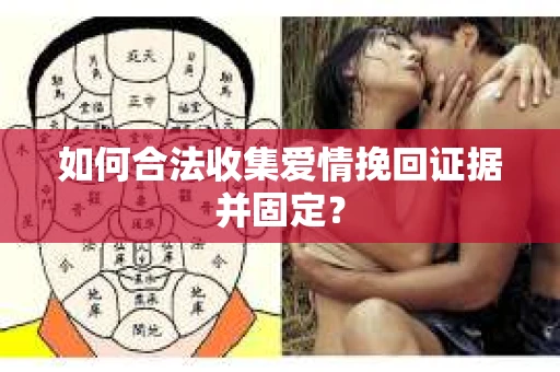 如何合法收集爱情挽回证据并固定？