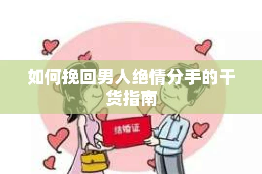 如何挽回男人绝情分手的干货指南